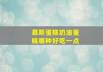 慕斯蛋糕奶油蛋糕哪种好吃一点