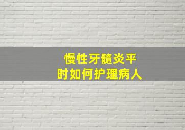 慢性牙髓炎平时如何护理病人