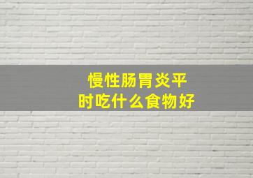 慢性肠胃炎平时吃什么食物好