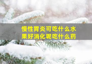 慢性胃炎可吃什么水果好消化呢吃什么药