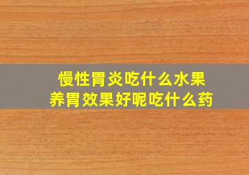 慢性胃炎吃什么水果养胃效果好呢吃什么药