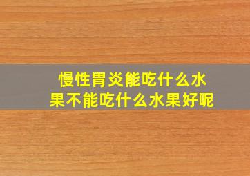 慢性胃炎能吃什么水果不能吃什么水果好呢