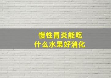 慢性胃炎能吃什么水果好消化