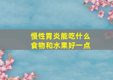 慢性胃炎能吃什么食物和水果好一点