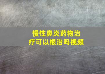 慢性鼻炎药物治疗可以根治吗视频