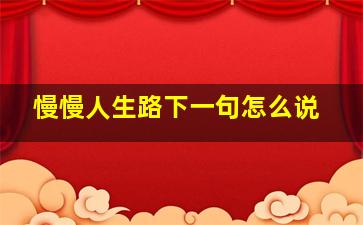 慢慢人生路下一句怎么说