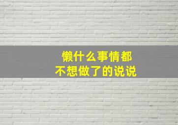 懒什么事情都不想做了的说说