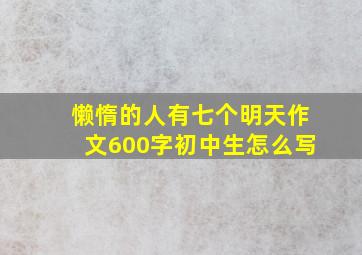 懒惰的人有七个明天作文600字初中生怎么写