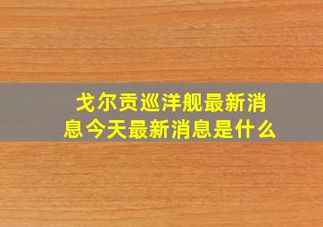 戈尔贡巡洋舰最新消息今天最新消息是什么