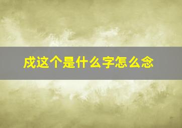 戍这个是什么字怎么念