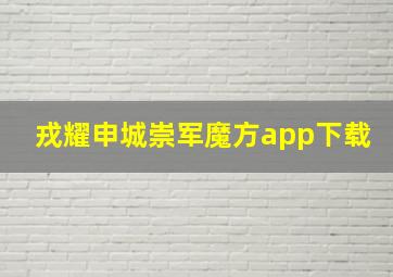 戎耀申城崇军魔方app下载