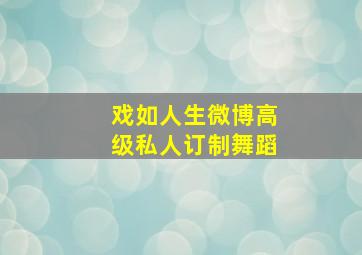 戏如人生微博高级私人订制舞蹈