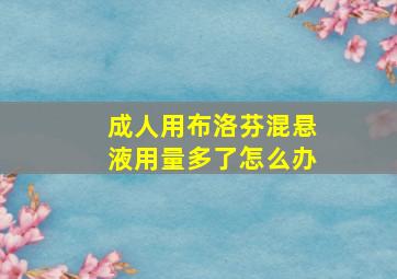 成人用布洛芬混悬液用量多了怎么办