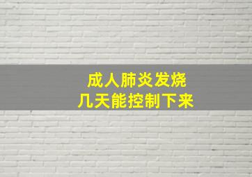 成人肺炎发烧几天能控制下来