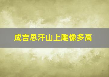 成吉思汗山上雕像多高