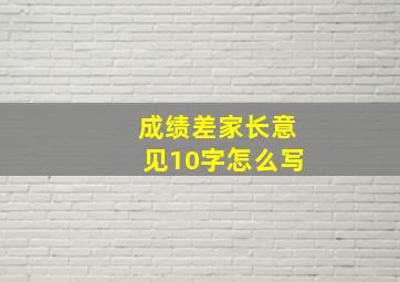 成绩差家长意见10字怎么写