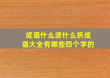 成语什么波什么折成语大全有哪些四个字的