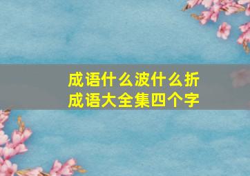 成语什么波什么折成语大全集四个字