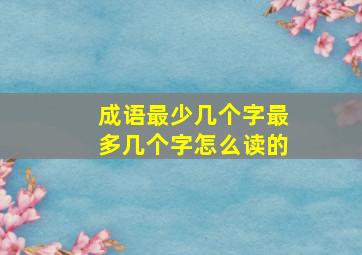 成语最少几个字最多几个字怎么读的