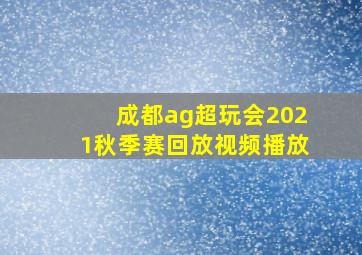 成都ag超玩会2021秋季赛回放视频播放