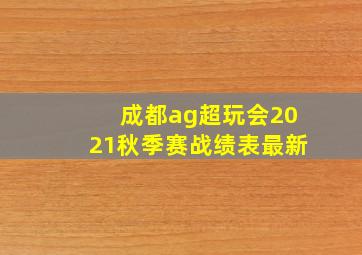 成都ag超玩会2021秋季赛战绩表最新