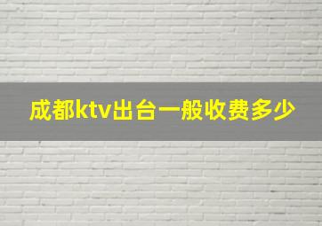 成都ktv出台一般收费多少