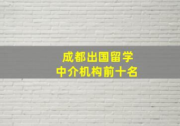 成都出国留学中介机构前十名