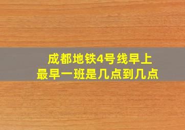 成都地铁4号线早上最早一班是几点到几点