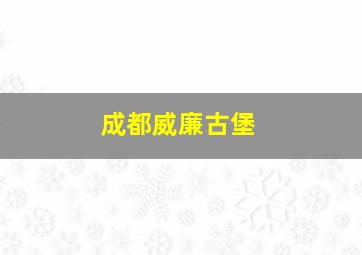 成都威廉古堡