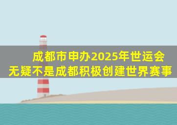 成都市申办2025年世运会无疑不是成都积极创建世界赛事