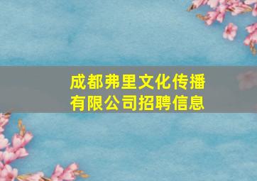 成都弗里文化传播有限公司招聘信息