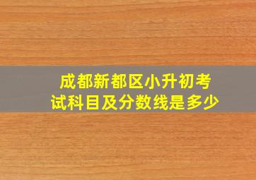 成都新都区小升初考试科目及分数线是多少