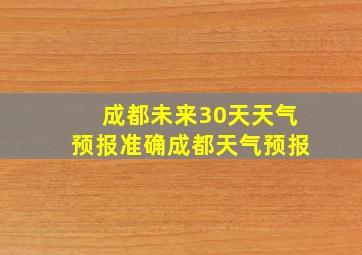 成都未来30天天气预报准确成都天气预报