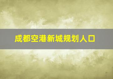 成都空港新城规划人口