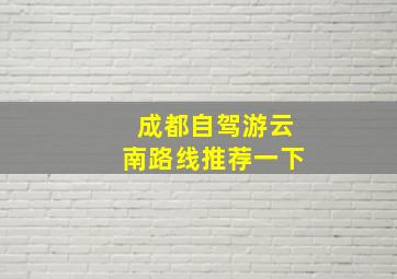 成都自驾游云南路线推荐一下