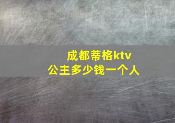 成都蒂格ktv公主多少钱一个人