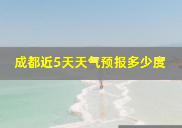 成都近5天天气预报多少度