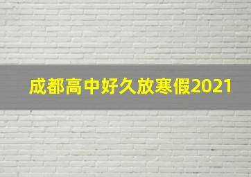 成都高中好久放寒假2021