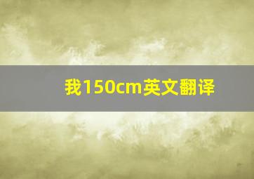 我150cm英文翻译