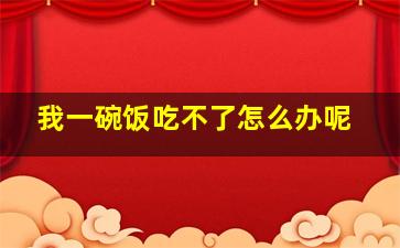 我一碗饭吃不了怎么办呢