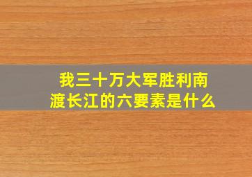 我三十万大军胜利南渡长江的六要素是什么