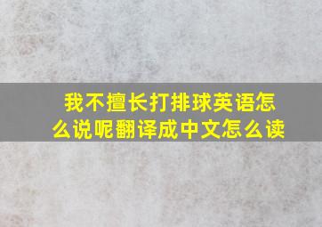 我不擅长打排球英语怎么说呢翻译成中文怎么读