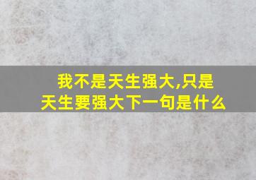 我不是天生强大,只是天生要强大下一句是什么