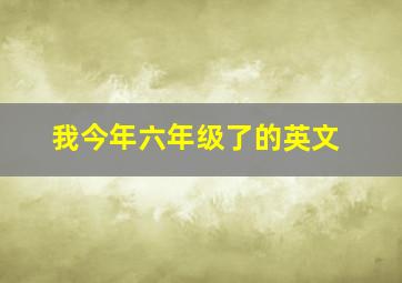 我今年六年级了的英文