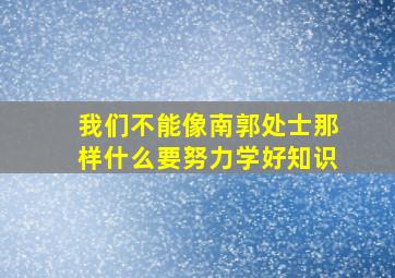 我们不能像南郭处士那样什么要努力学好知识