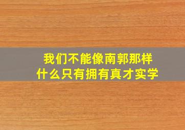 我们不能像南郭那样什么只有拥有真才实学