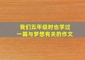 我们五年级时也学过一篇与梦想有关的作文