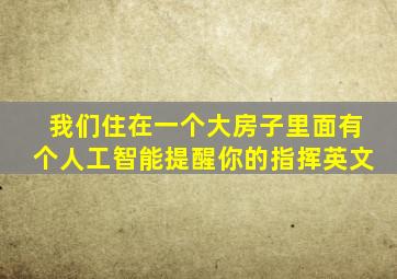 我们住在一个大房子里面有个人工智能提醒你的指挥英文