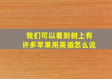 我们可以看到树上有许多苹果用英语怎么说