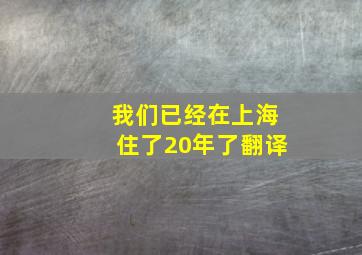 我们已经在上海住了20年了翻译